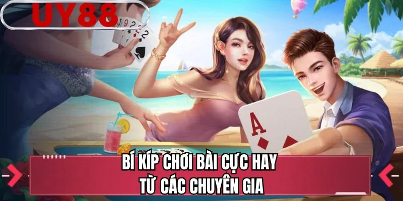 Bí kíp chơi bài cực hay từ các chuyên gia