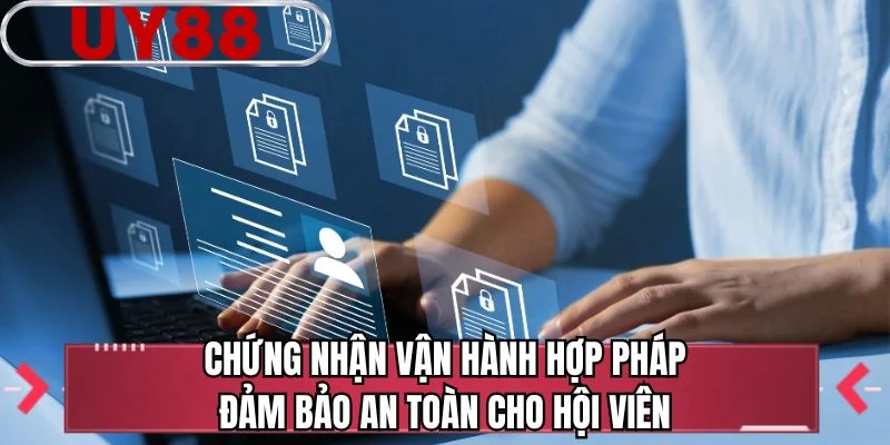Chứng nhận vận hành hợp pháp đảm bảo an toàn cho hội viên
