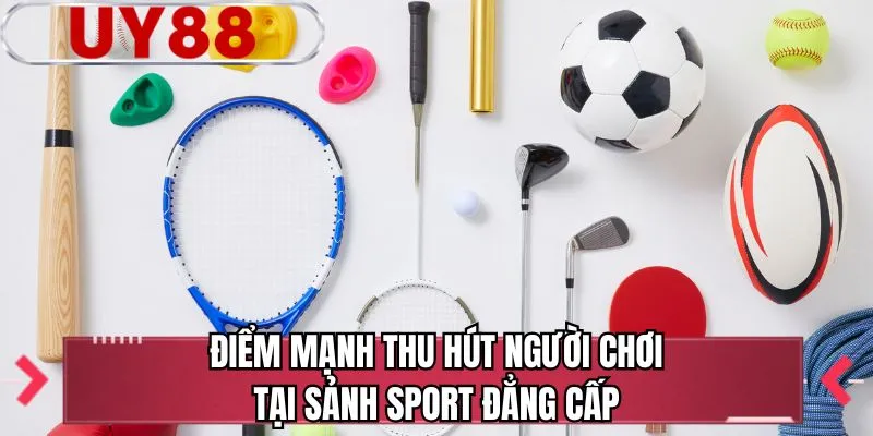 Điểm mạnh thu hút người chơi tại sảnh sport đẳng cấp